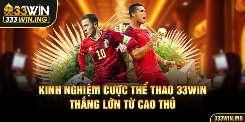 Kinh nghiệm cược thể thao 33Win thắng lớn từ cao thủ