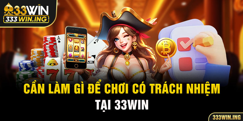  Cần làm gì để chơi có trách nhiệm tại 33WIN