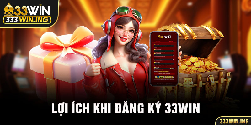 Lợi ích khi đăng ký 33WIN