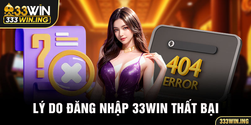 Lý do đăng nhập 33WIN thất bại