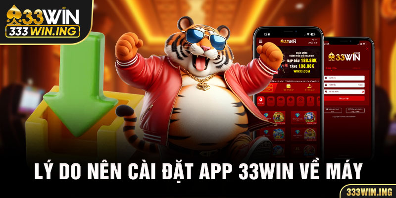 Lý do nên cài đặt app 33Win về máy 