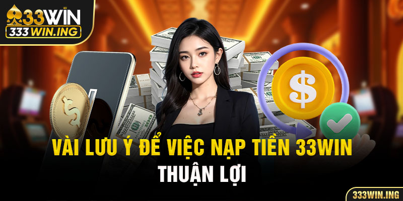 Vài lưu ý để việc nạp tiền 33Win thuận lợi