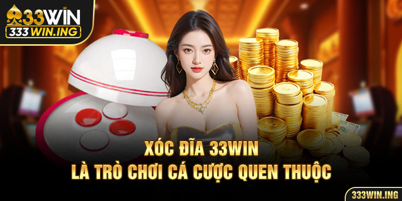 Xóc Đĩa 33win là trò chơi cá cược quen thuộc